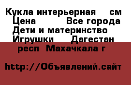 Кукла интерьерная 40 см › Цена ­ 400 - Все города Дети и материнство » Игрушки   . Дагестан респ.,Махачкала г.